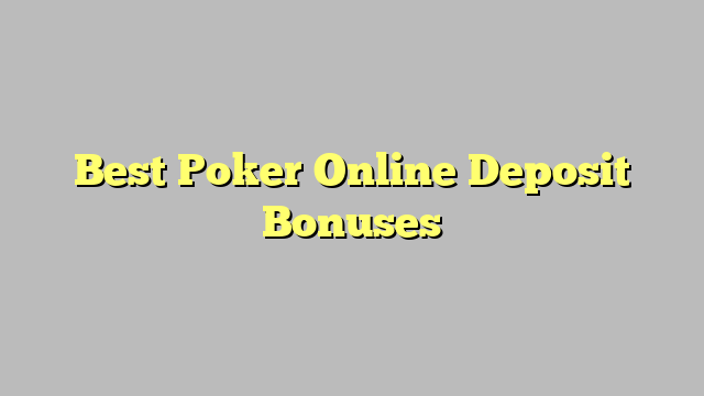 Best Poker Online Deposit Bonuses