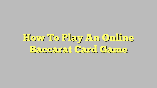 How To Play An Online Baccarat Card Game