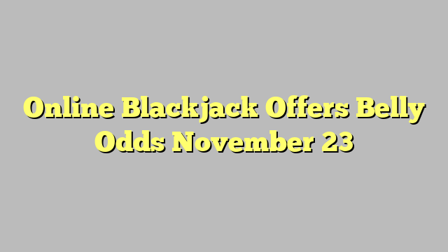 Online Blackjack Offers Belly Odds November 23