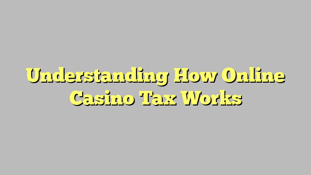 Understanding How Online Casino Tax Works