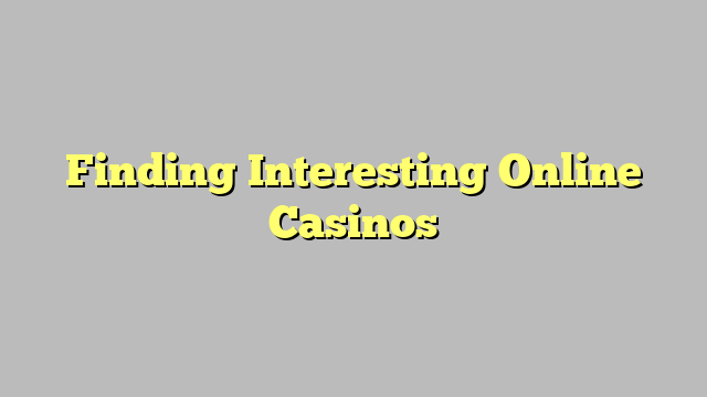 Finding Interesting Online Casinos
