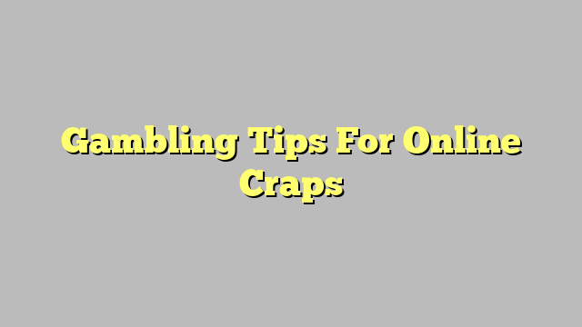 Gambling Tips For Online Craps