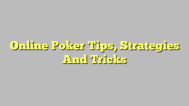 Online Poker Tips, Strategies And Tricks