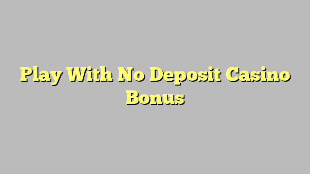 Play With No Deposit Casino Bonus