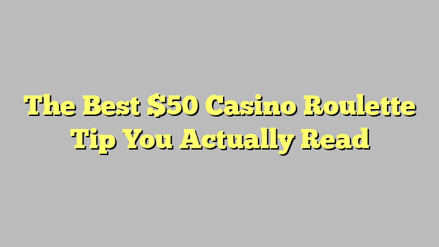 The Best $50 Casino Roulette Tip You Actually Read