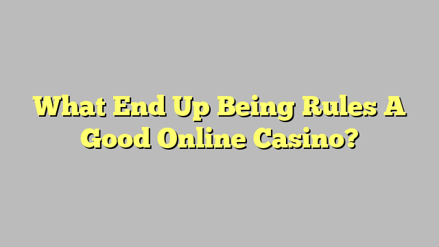 What End Up Being Rules A Good Online Casino?