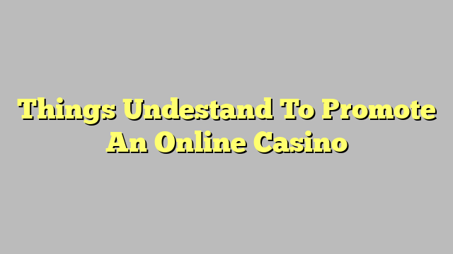 Things Undestand To Promote An Online Casino