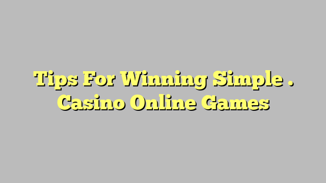 Tips For Winning Simple . Casino Online Games