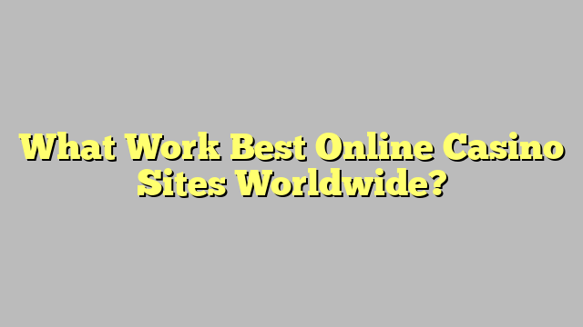 What Work Best Online Casino Sites Worldwide?