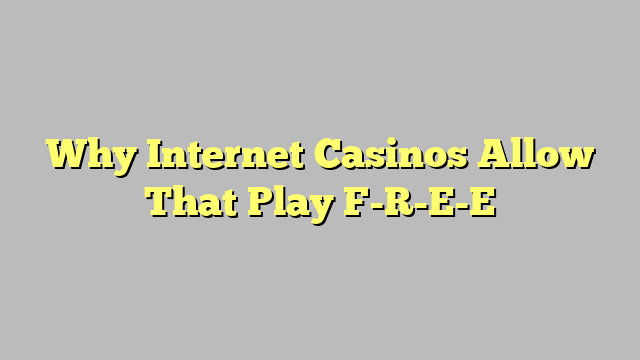 Why Internet Casinos Allow That Play F-R-E-E