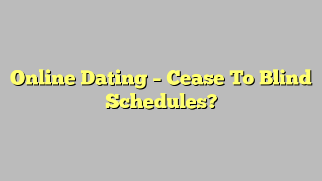 Online Dating – Cease To Blind Schedules?