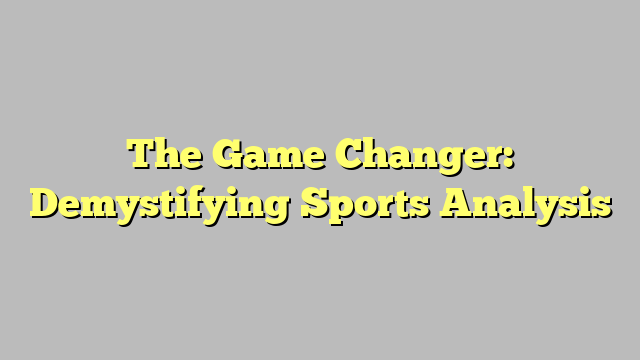 The Game Changer: Demystifying Sports Analysis