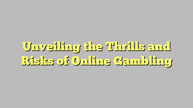 Unveiling the Thrills and Risks of Online Gambling