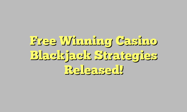 Free Winning Casino Blackjack Strategies Released!