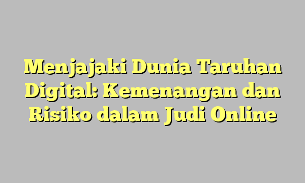 Menjajaki Dunia Taruhan Digital: Kemenangan dan Risiko dalam Judi Online