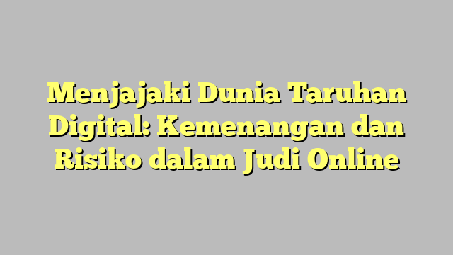 Menjajaki Dunia Taruhan Digital: Kemenangan dan Risiko dalam Judi Online